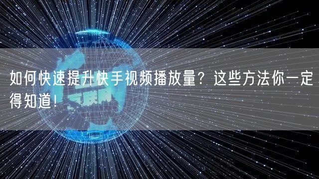 如何快速提升快手视频播放量?这些方法你一定得知道!