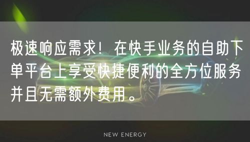 极速响应需求!在快手业务的自助下单平台上享受快捷便利的全方位服务并且无需额外费用