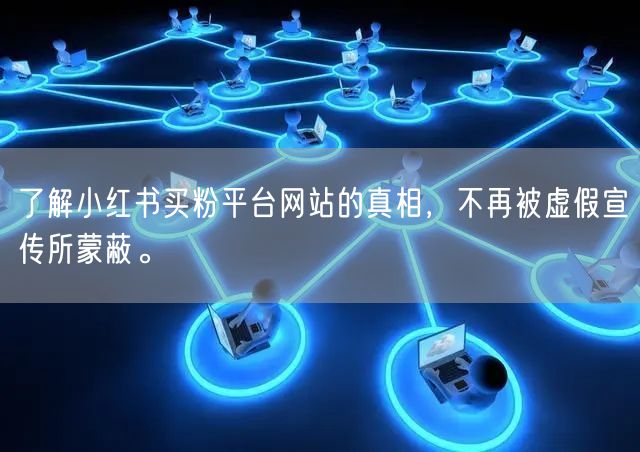 了解小红书买粉平台网站的真相,不再被虚假宣传所蒙蔽。