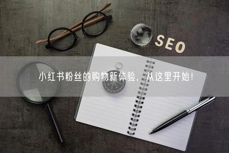 小红书粉丝的购物新体验，从这里开始！